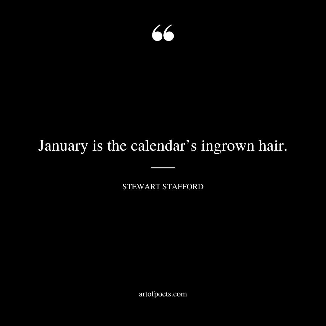 January is the calendars ingrown hair. Stewart Stafford 1