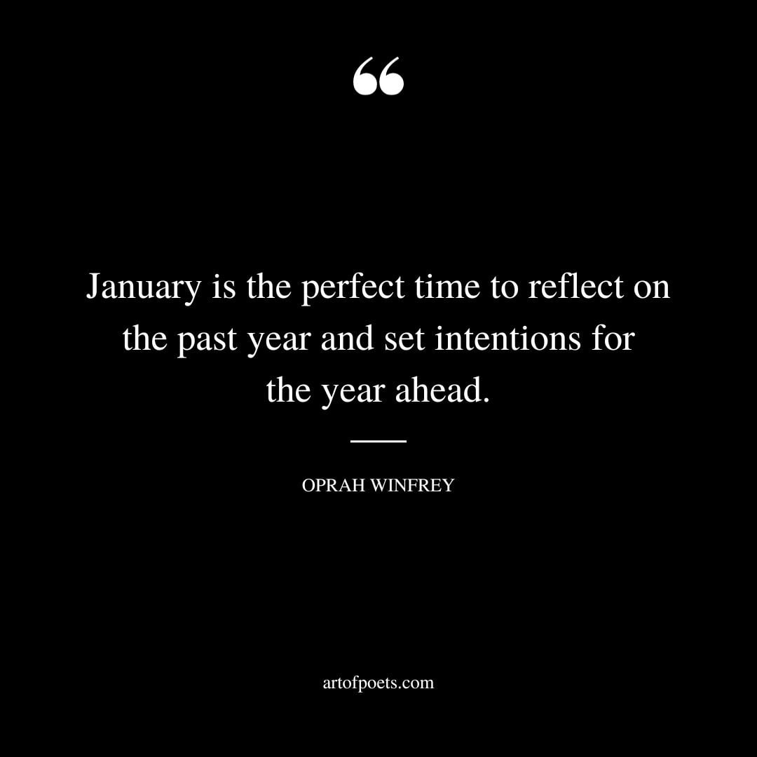 January is the perfect time to reflect on the past year and set intentions for the year ahead. – Oprah Winfrey