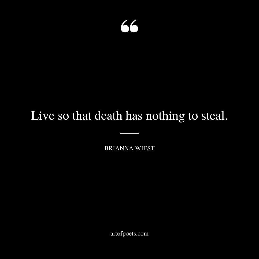 Live so that death has nothing to steal