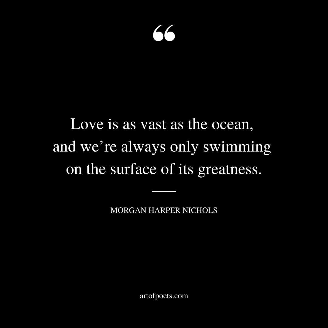 Love is as vast as the ocean and were always only swimming on the surface of its greatness