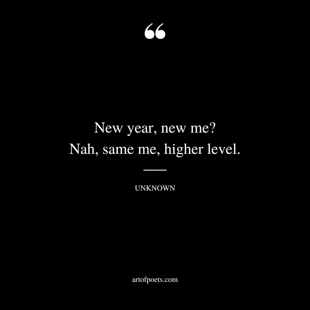 New year new me Nah same me higher level