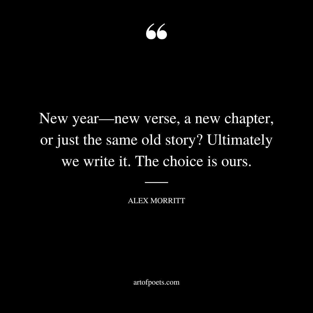 New year—new verse a new chapter or just the same old story Ultimately we write it. The choice is ours. Alex Morritt