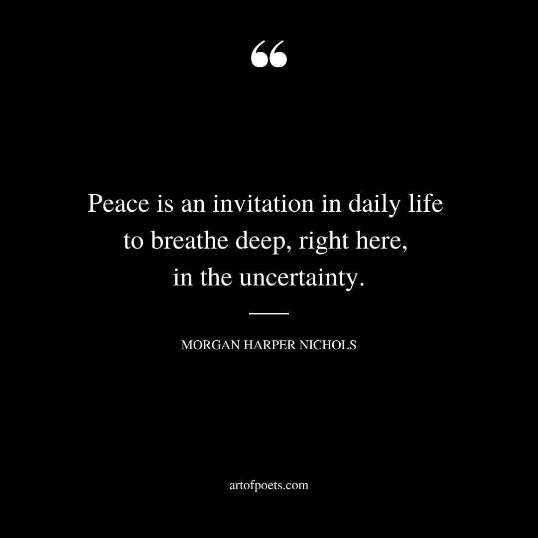 Peace is an invitation in daily life to breathe deep right here in the uncertainty