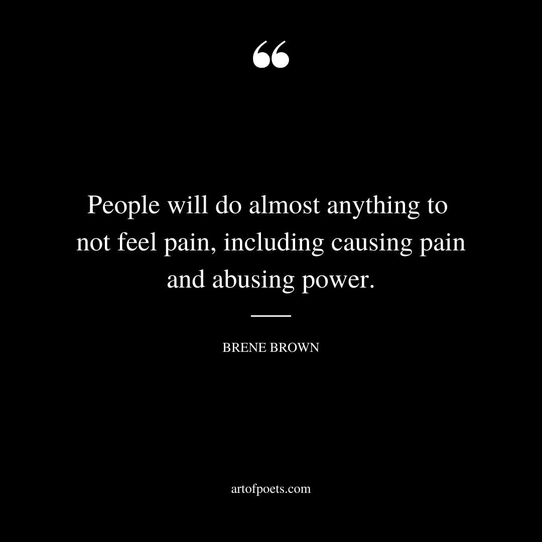 People will do almost anything to not feel pain including causing pain and abusing power
