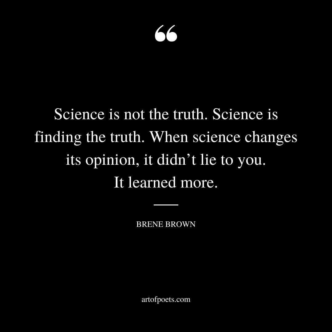 Science is not the truth. Science is finding the truth. When science changes its opinion it didnt lie to you