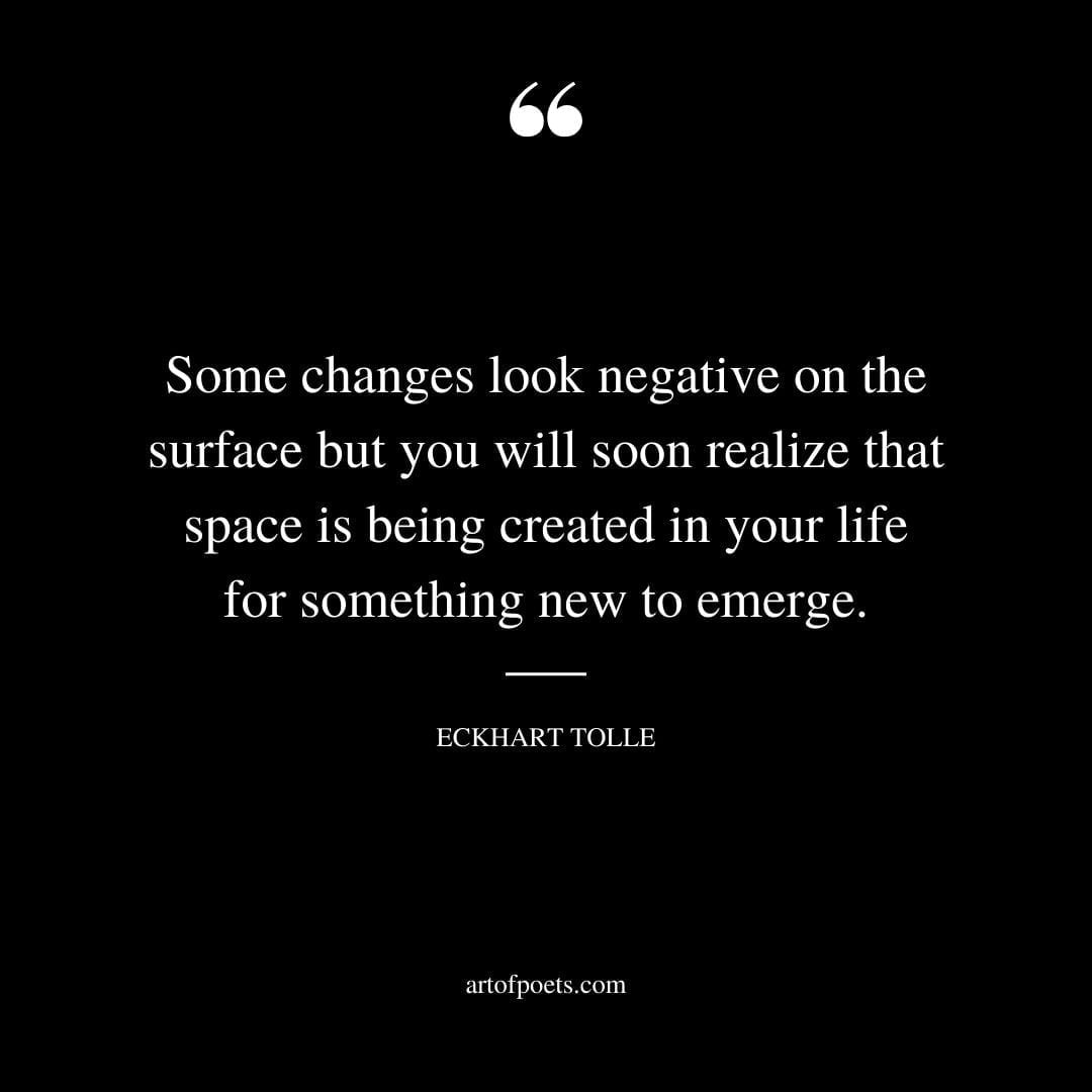 Some changes look negative on the surface but you will soon realize that space is being created in your life for something new to emerge