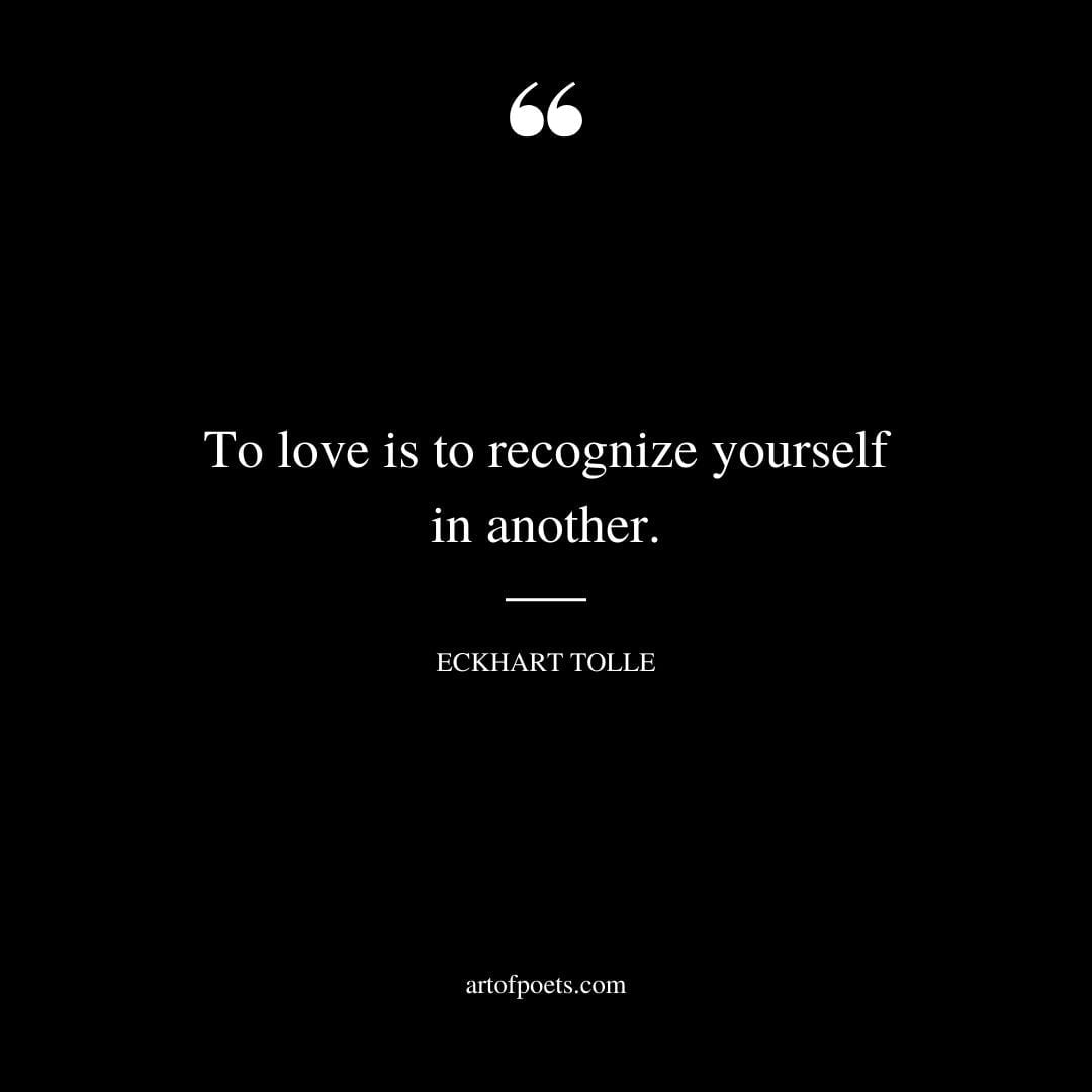 To love is to recognize yourself in another