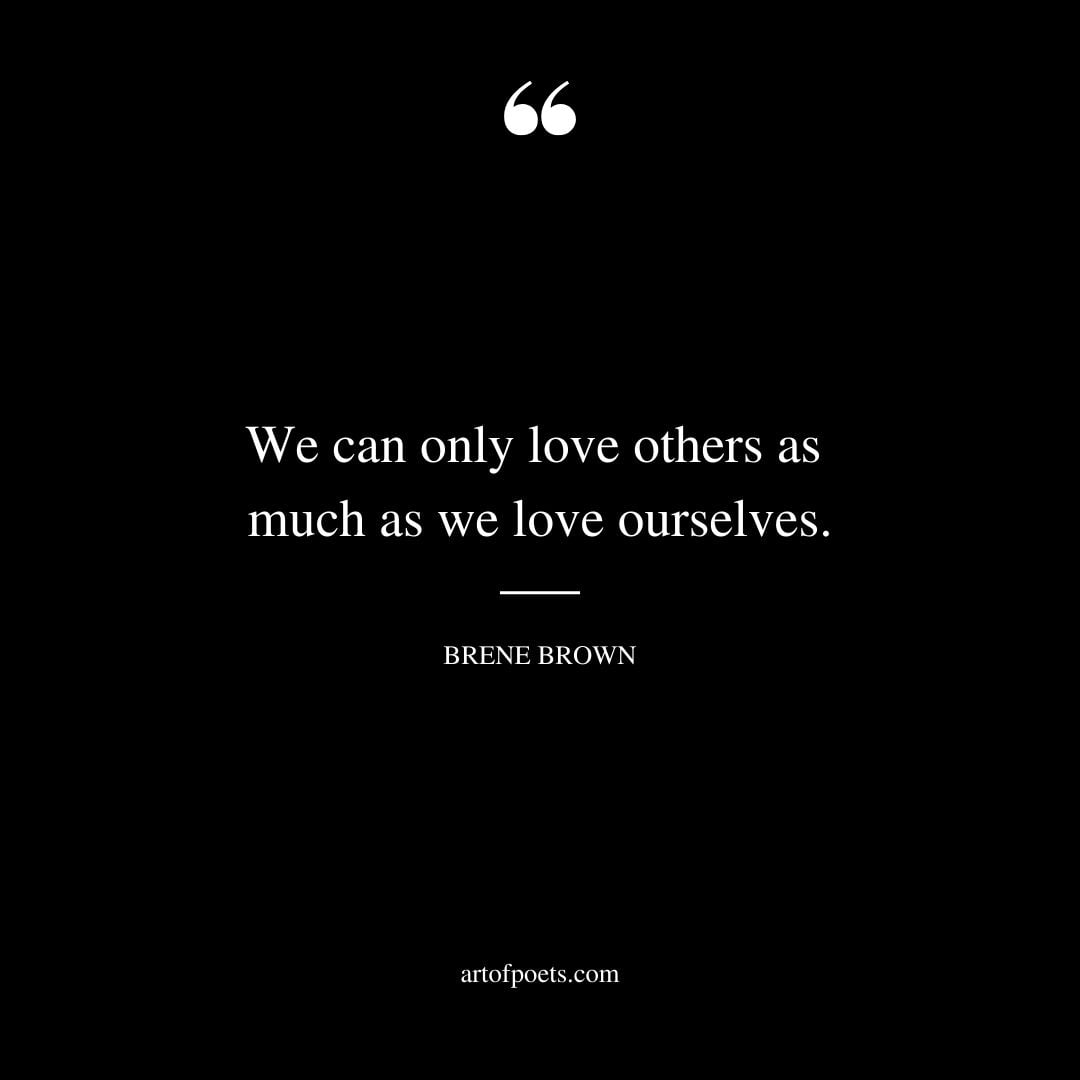 We can only love others as much as we love ourselves