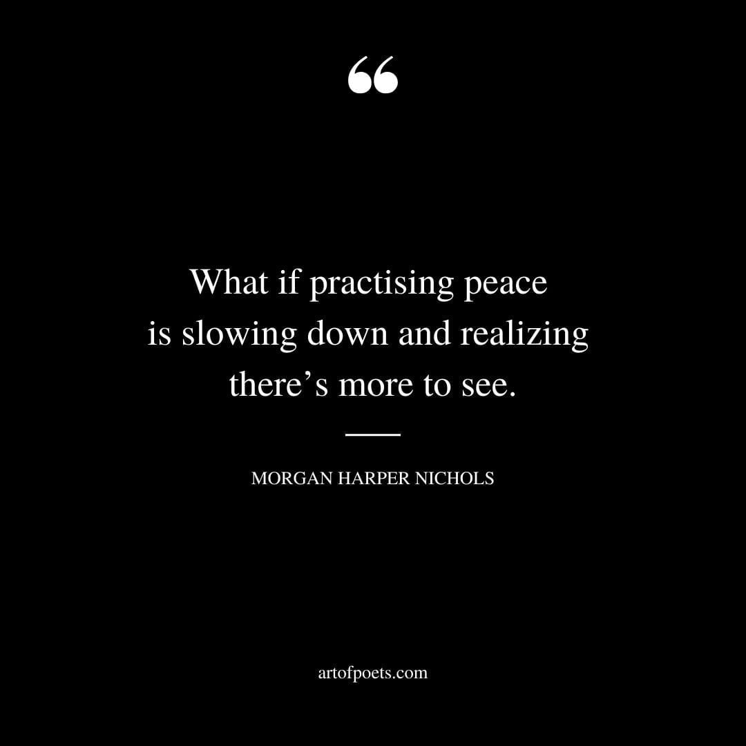 What if practicing peace is slowing down and realizing theres more to see