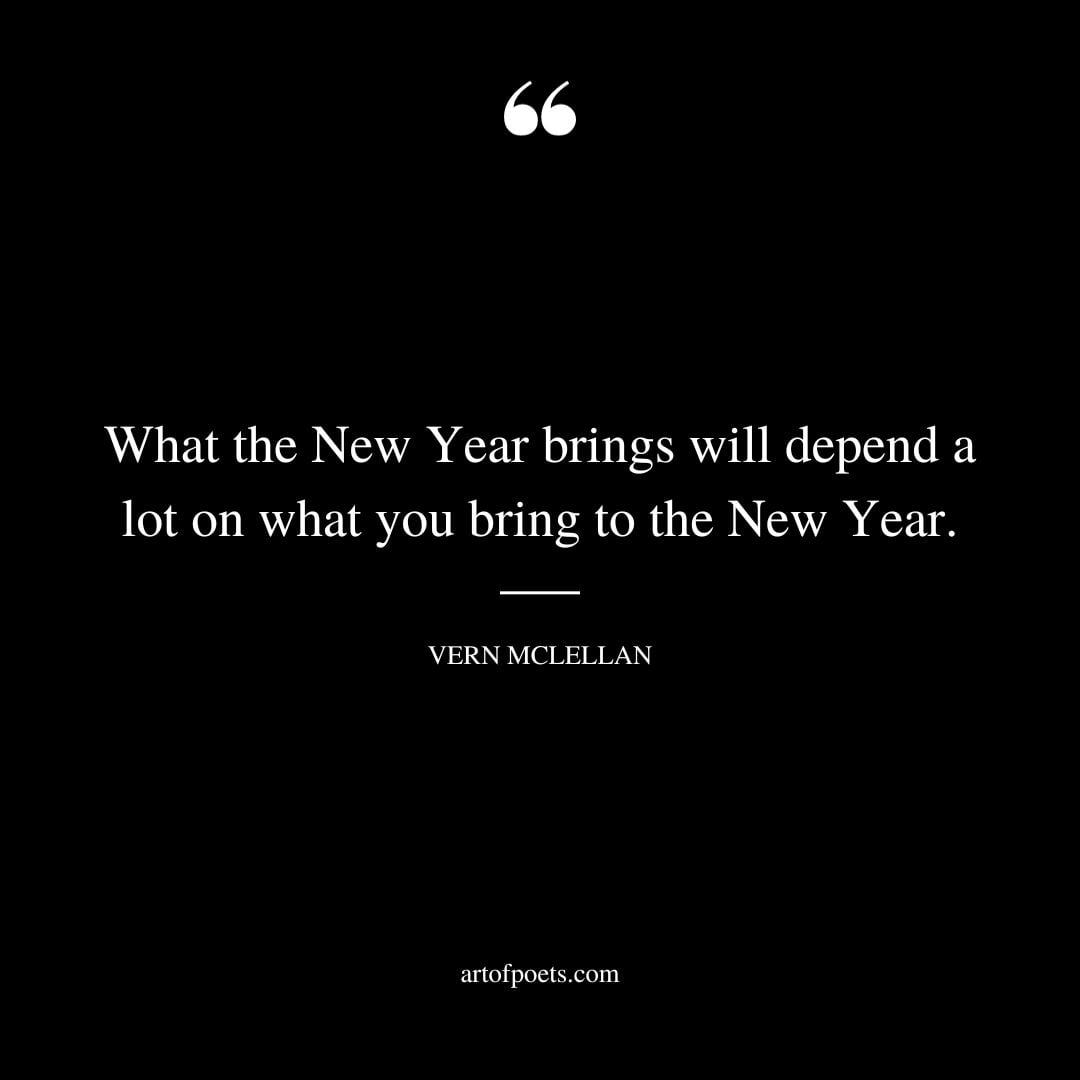 What the New Year brings will depend a lot on what you bring to the New Year. Vern Mclellan