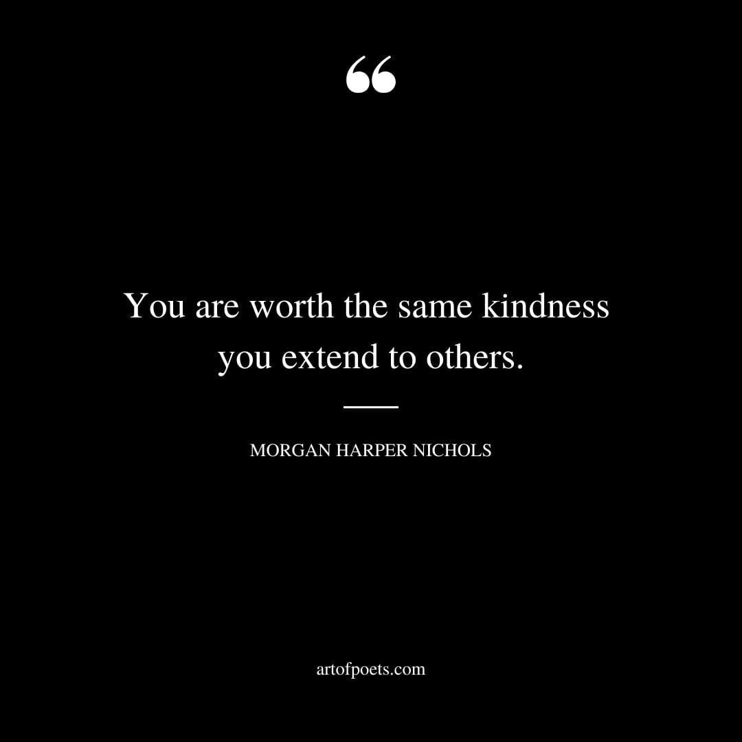 You are worth the same kindness you extend to others