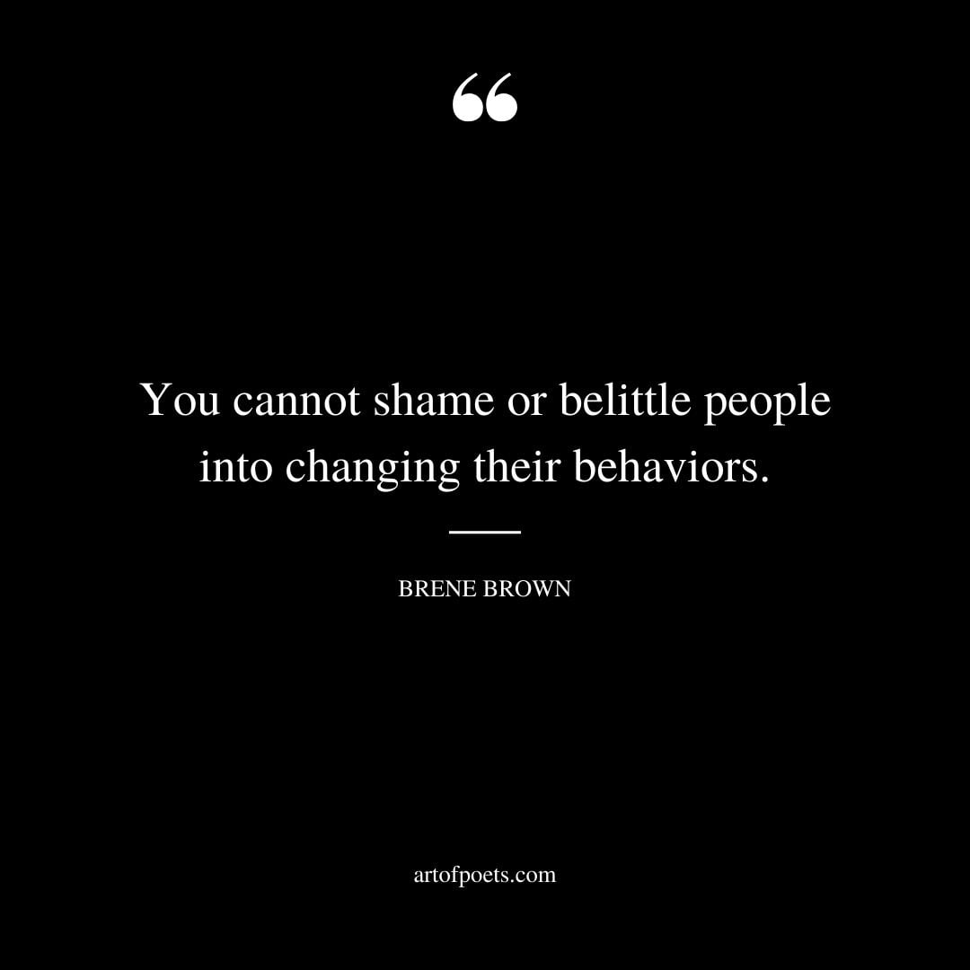 You cannot shame or belittle people into changing their behaviors