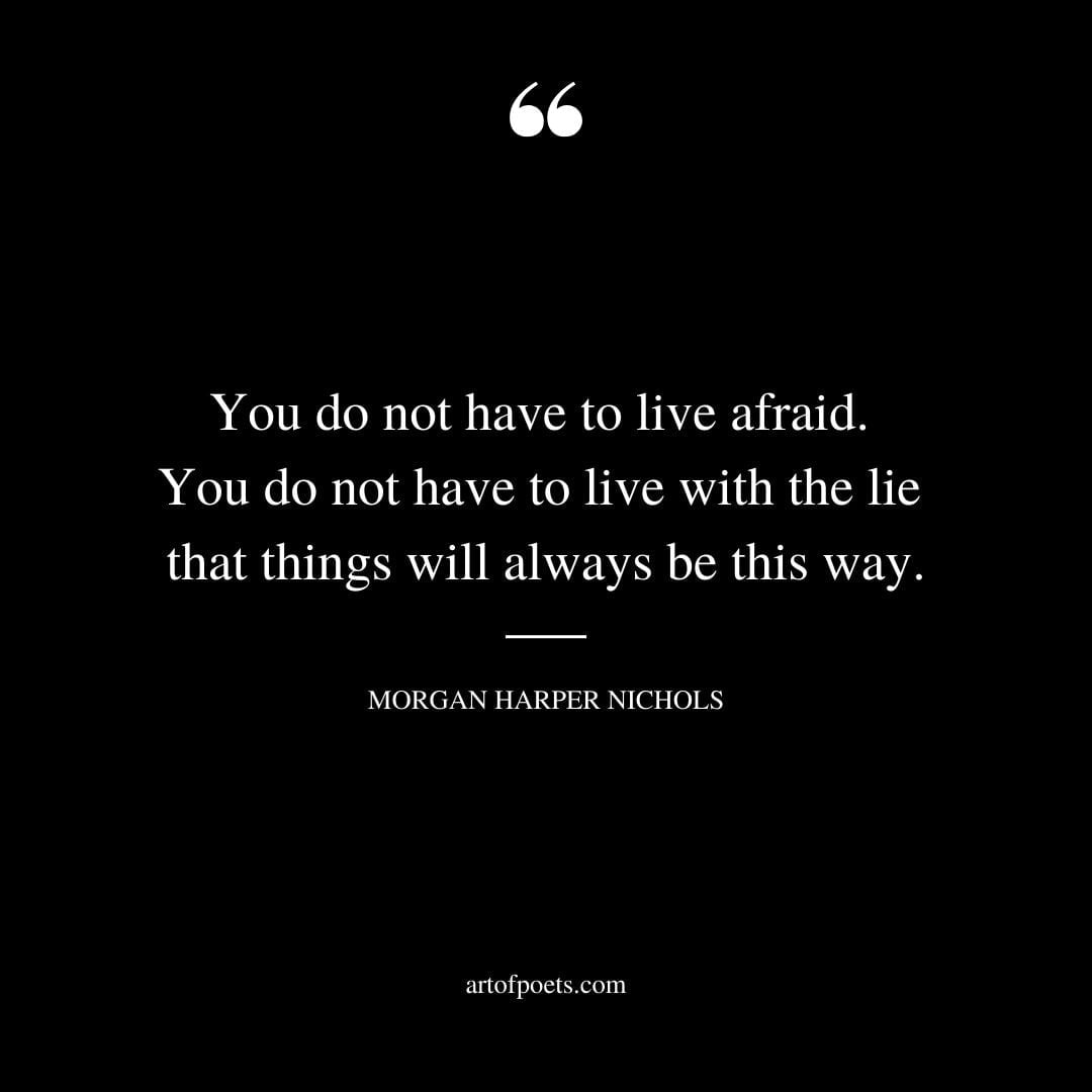 You do not have to live afraid. You do not have to live with the lie that things will always be this way