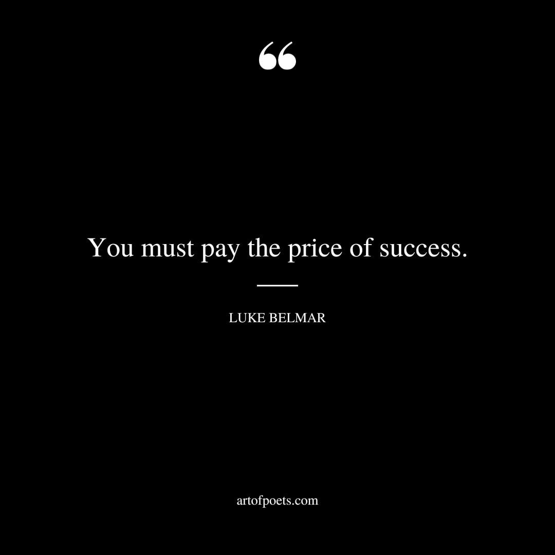 You must pay the price of success