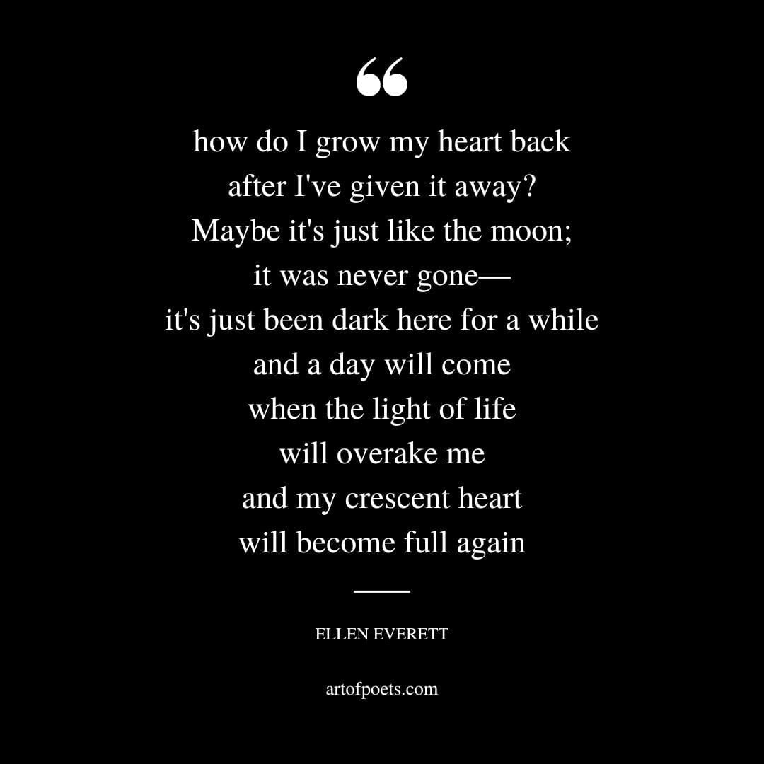 how do I grow my heart back after Ive given it away Maybe its just like the moon it was never gone—