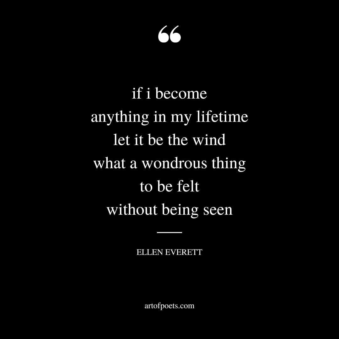 if i become anything in my lifetime let it be the wind what a wondrous thing to be felt without being seen