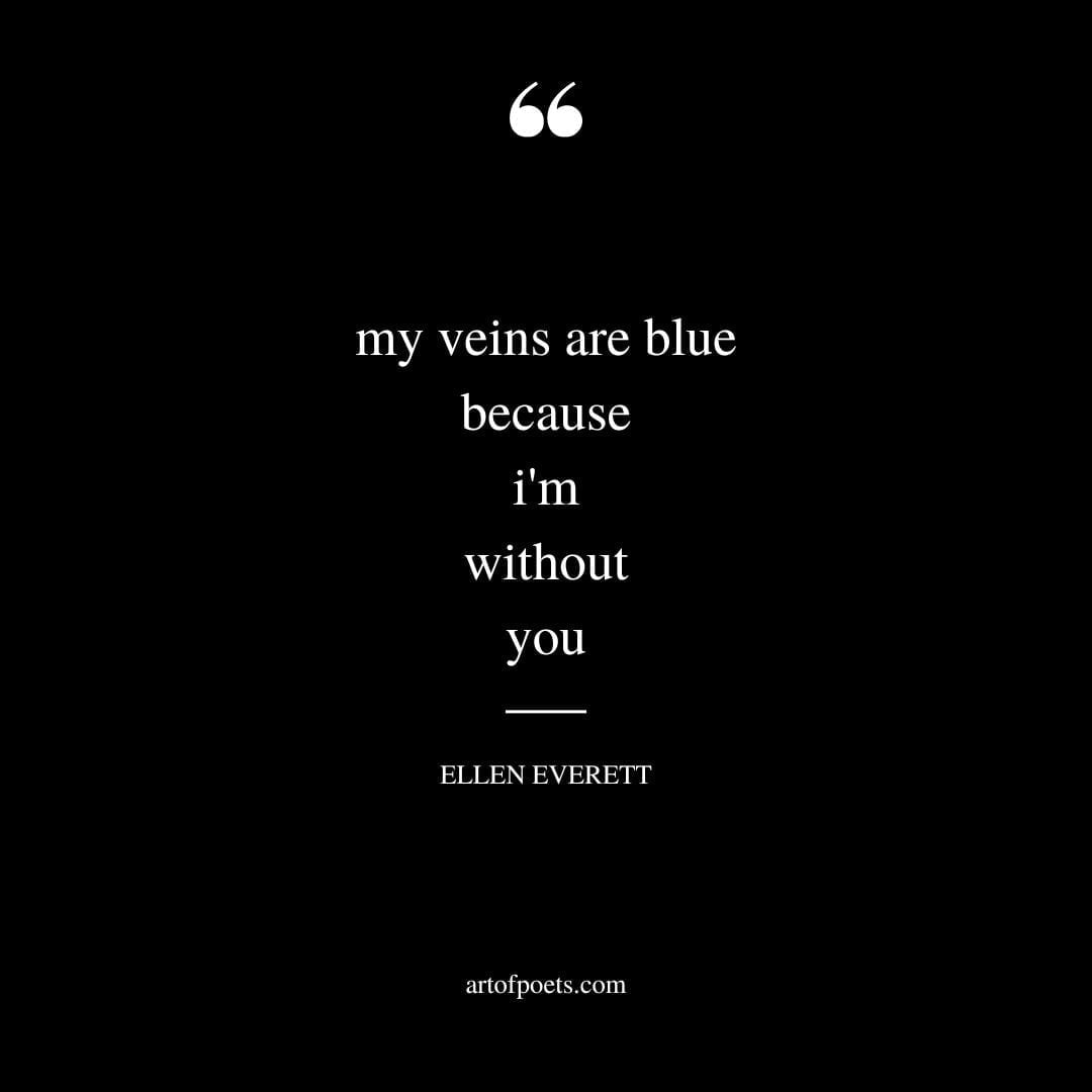 my veins are blue because im without you