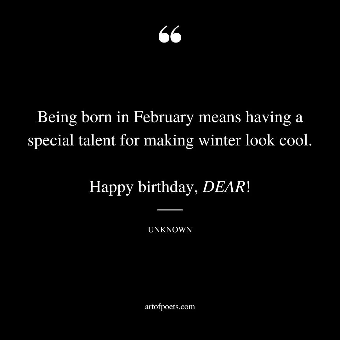Being born in February means having a special talent for making winter look cool. Happy birthday dear