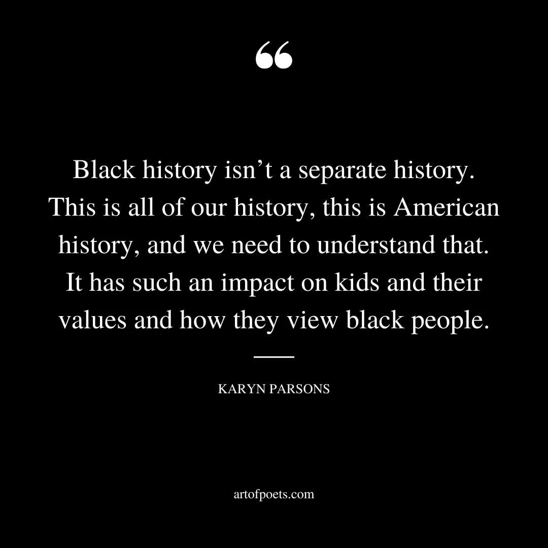 Black history isnt a separate history. This is all of our history this is American history and we need to understand that