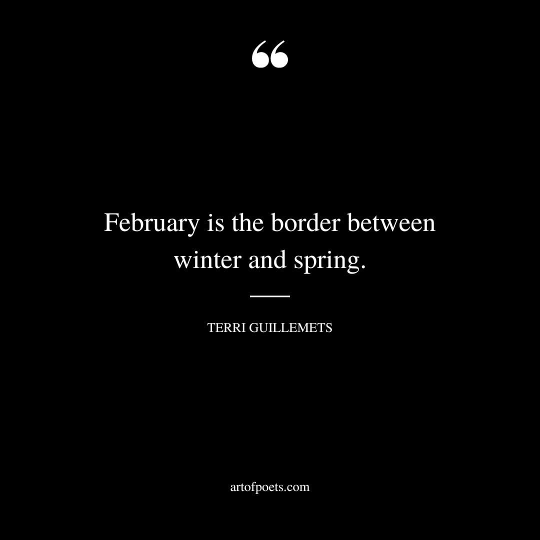 February is the border between winter and spring. – Terri Guillemets