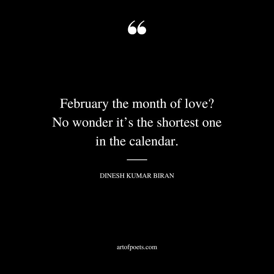 February the month of love No wonder its the shortest one in the calendar. Dinesh Kumar Biran