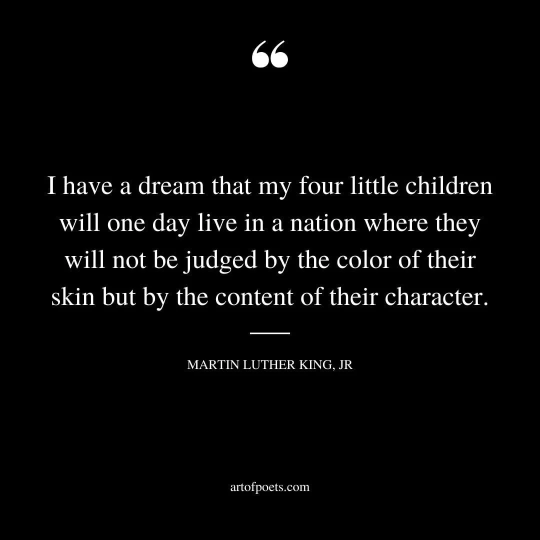I have a dream that my four little children will one day live in a nation where they will not be judged