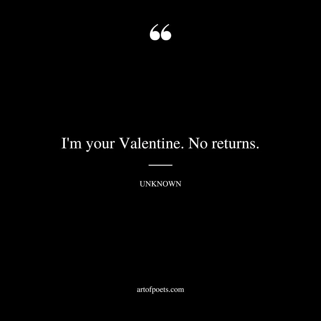 Im your Valentine. No returns