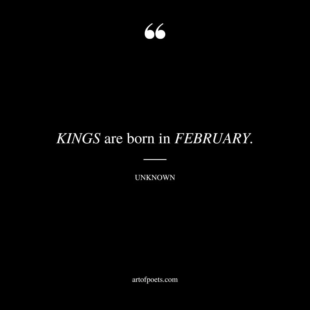KINGS are born in FEBRUARY
