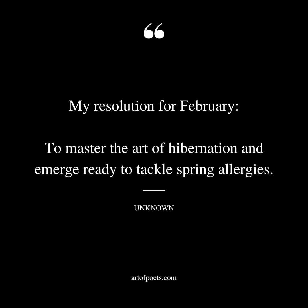 My resolution for February To master the art of hibernation and emerge ready to tackle spring allergies
