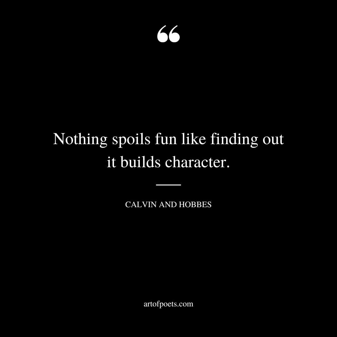 Nothing spoils fun like finding out it builds character