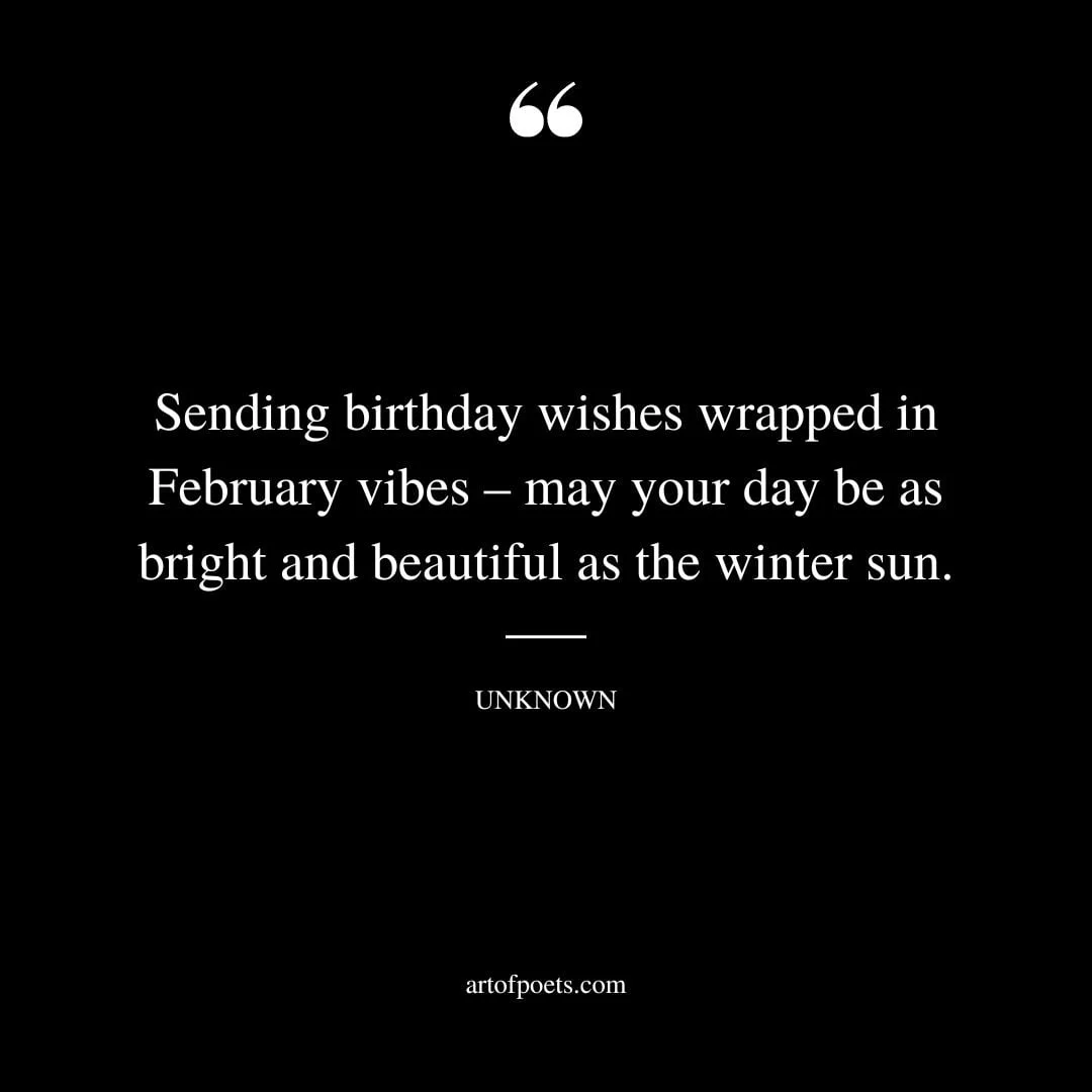 Sending birthday wishes wrapped in February vibes – may your day be as bright and beautiful as the winter sun