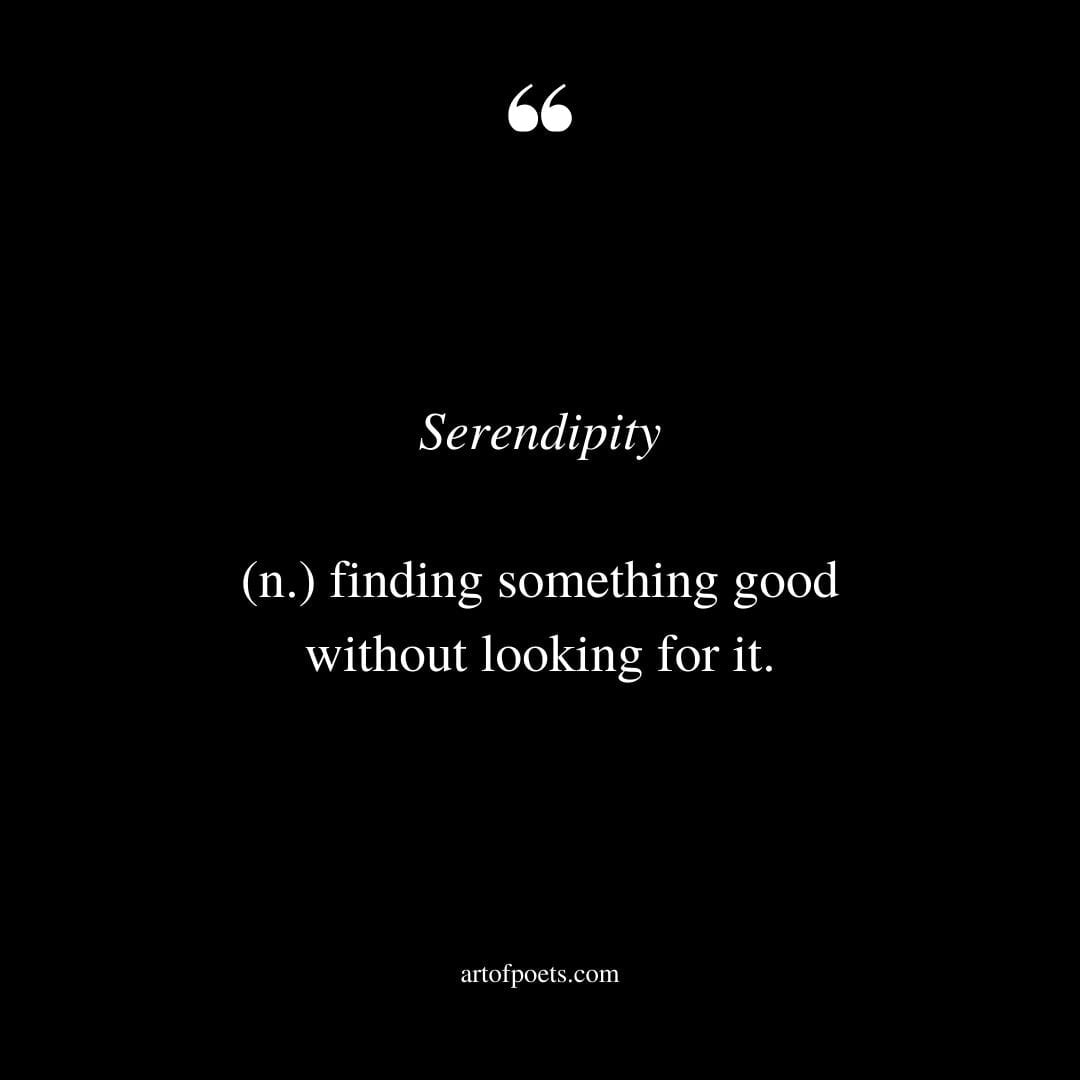 Serendipity n. finding something good without looking for it