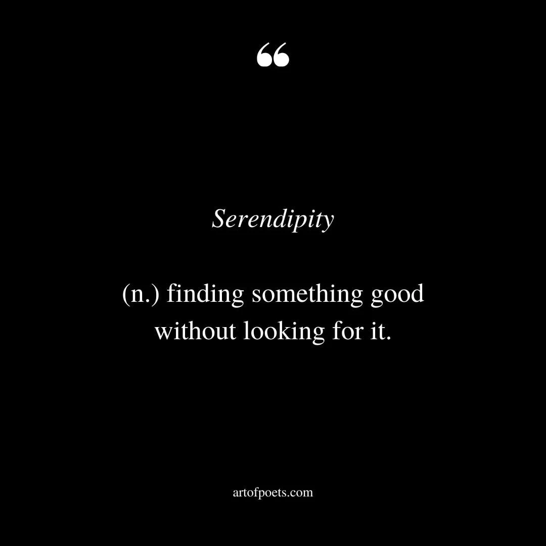 Serendipity n. finding something good without looking for it