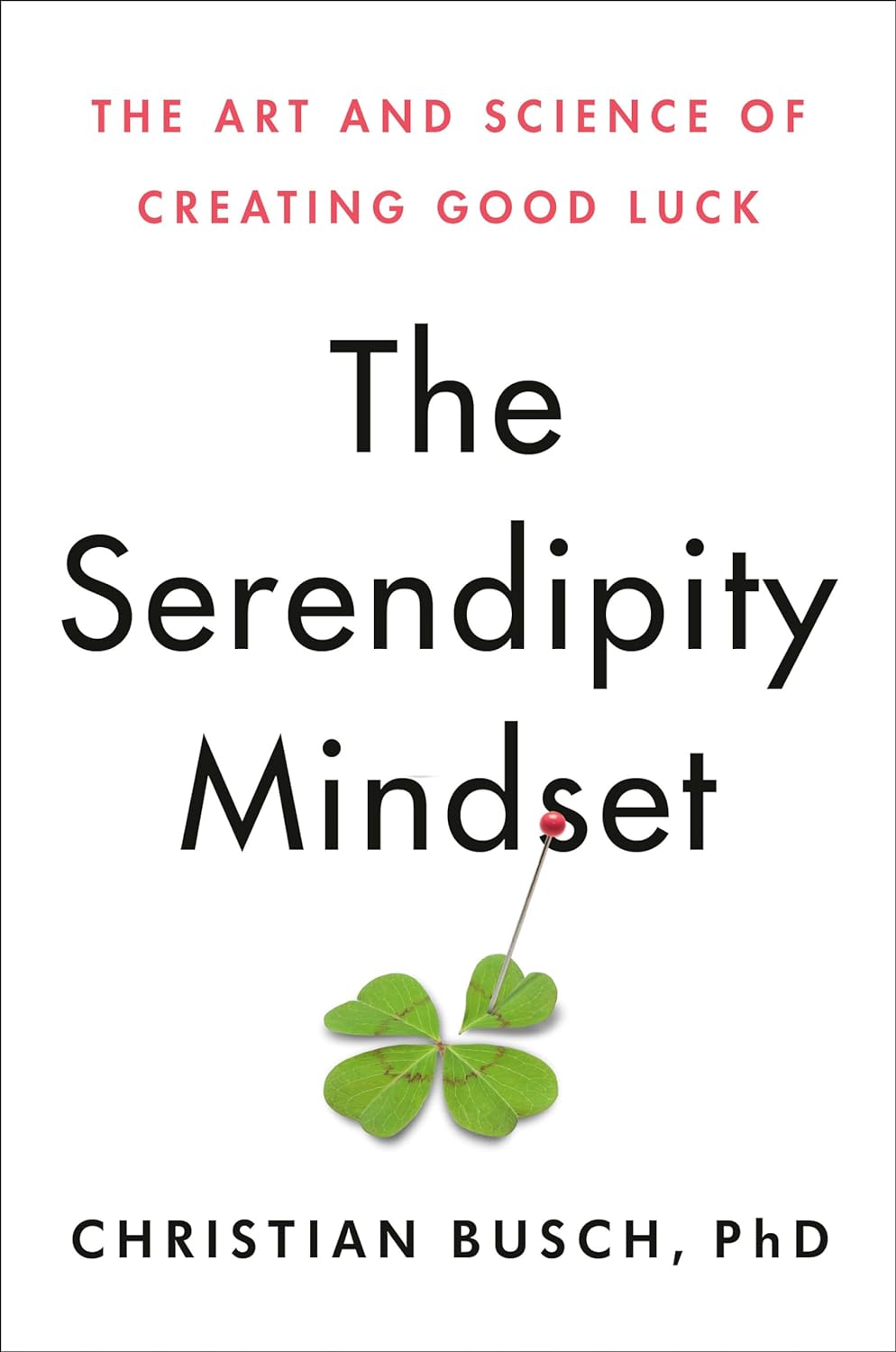 The Serendipity Mindset The Art and Science of Creating Good Luck