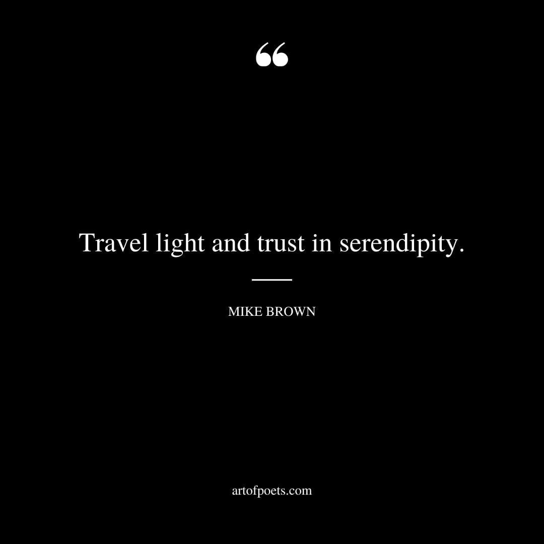 Travel light and trust in serendipity. Mike Brown 1
