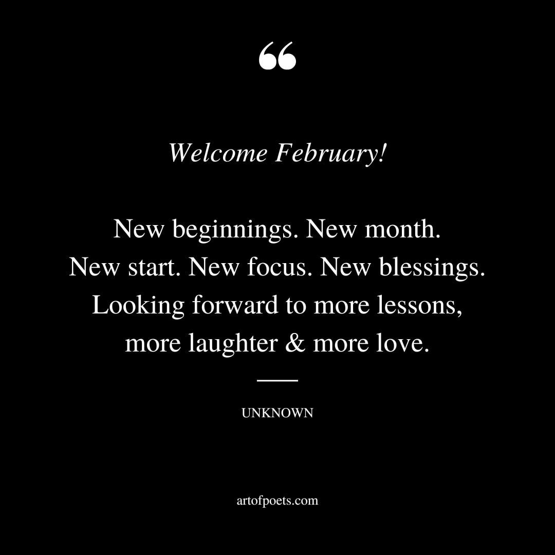 Welcome February New beginnings. New month. New start. New focus. New blessings