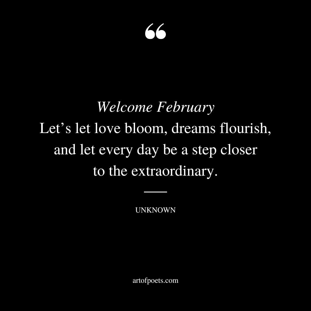 Welcome February. Lets let love bloom dreams flourish and let every day be a step closer to the