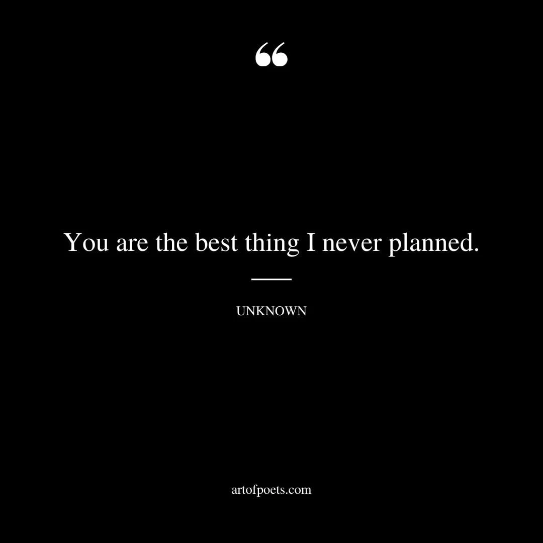 You are the best thing I never planned