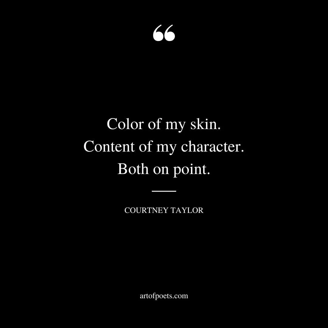 color of my skin. Content of my character. Both on point. Courtney Taylor