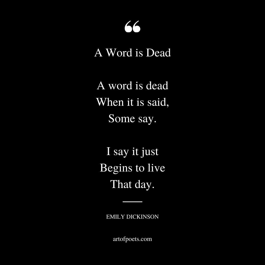 A Word is Dead A word is dead When it is said Some say. I say it just Begins to live That day
