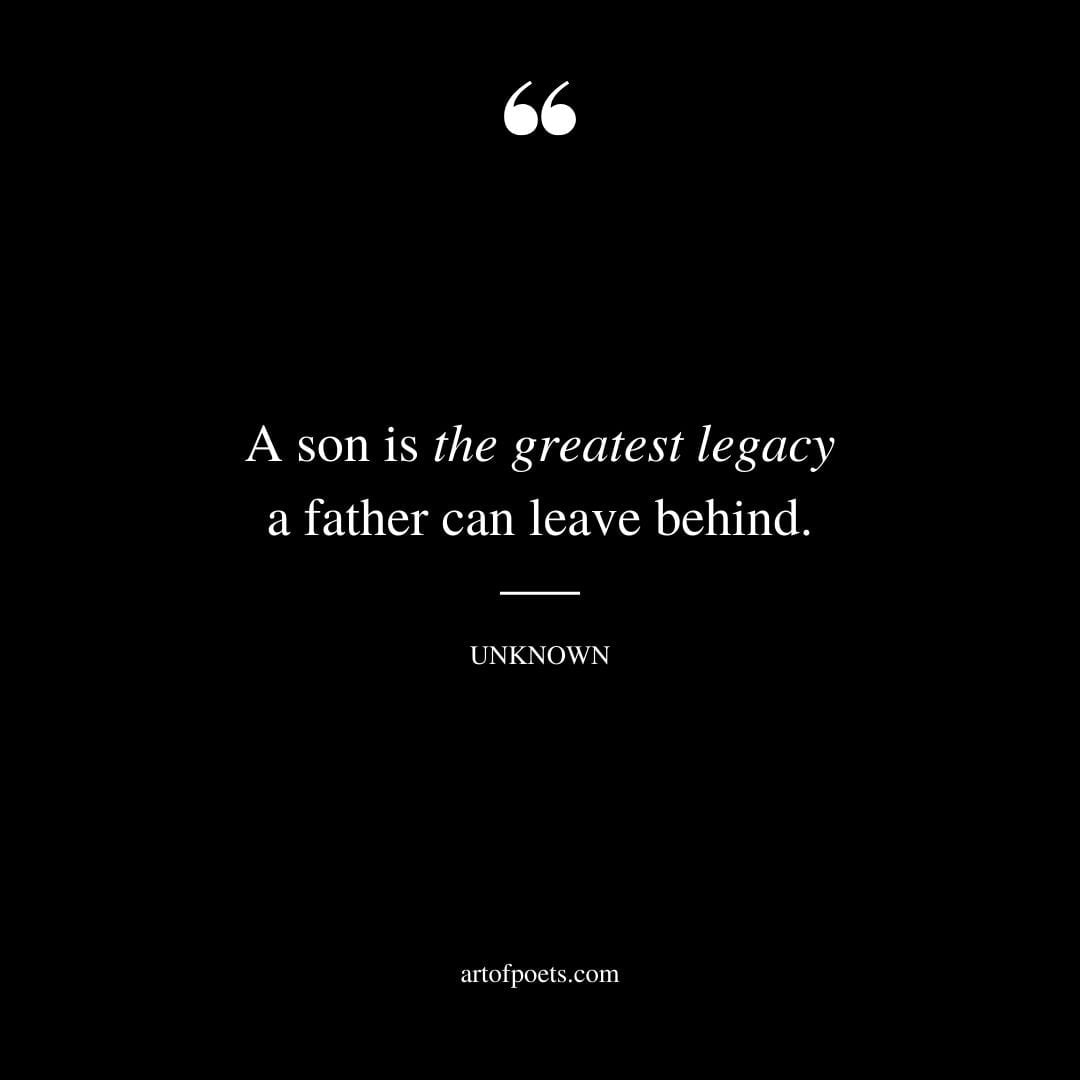 A son is the greatest legacy a father can leave behind