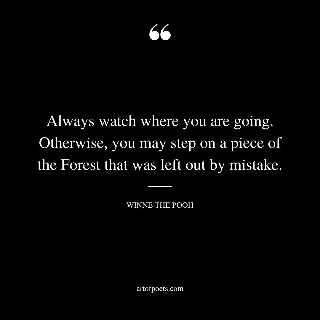 Always watch where you are going. Otherwise you may step on a piece of the Forest that was left out by mistake