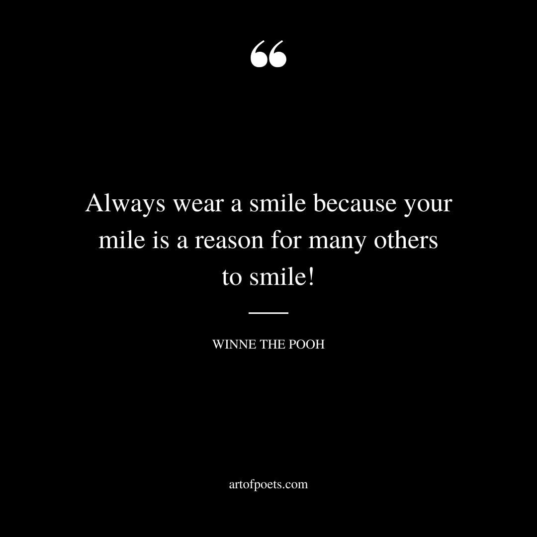 Always wear a smile because your smile is a reason for many others to smile