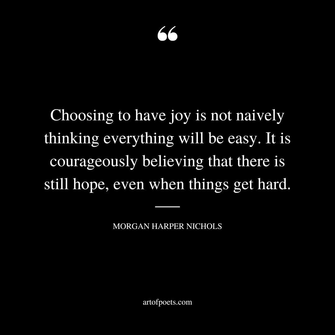 Choosing to have joy is not naively thinking everything will be easy.