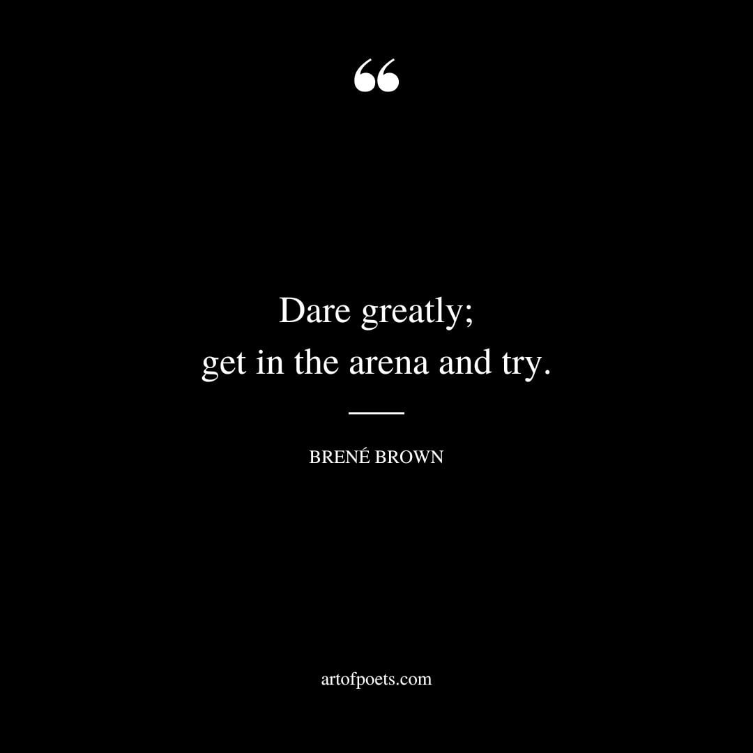Dare greatly get in the arena and try