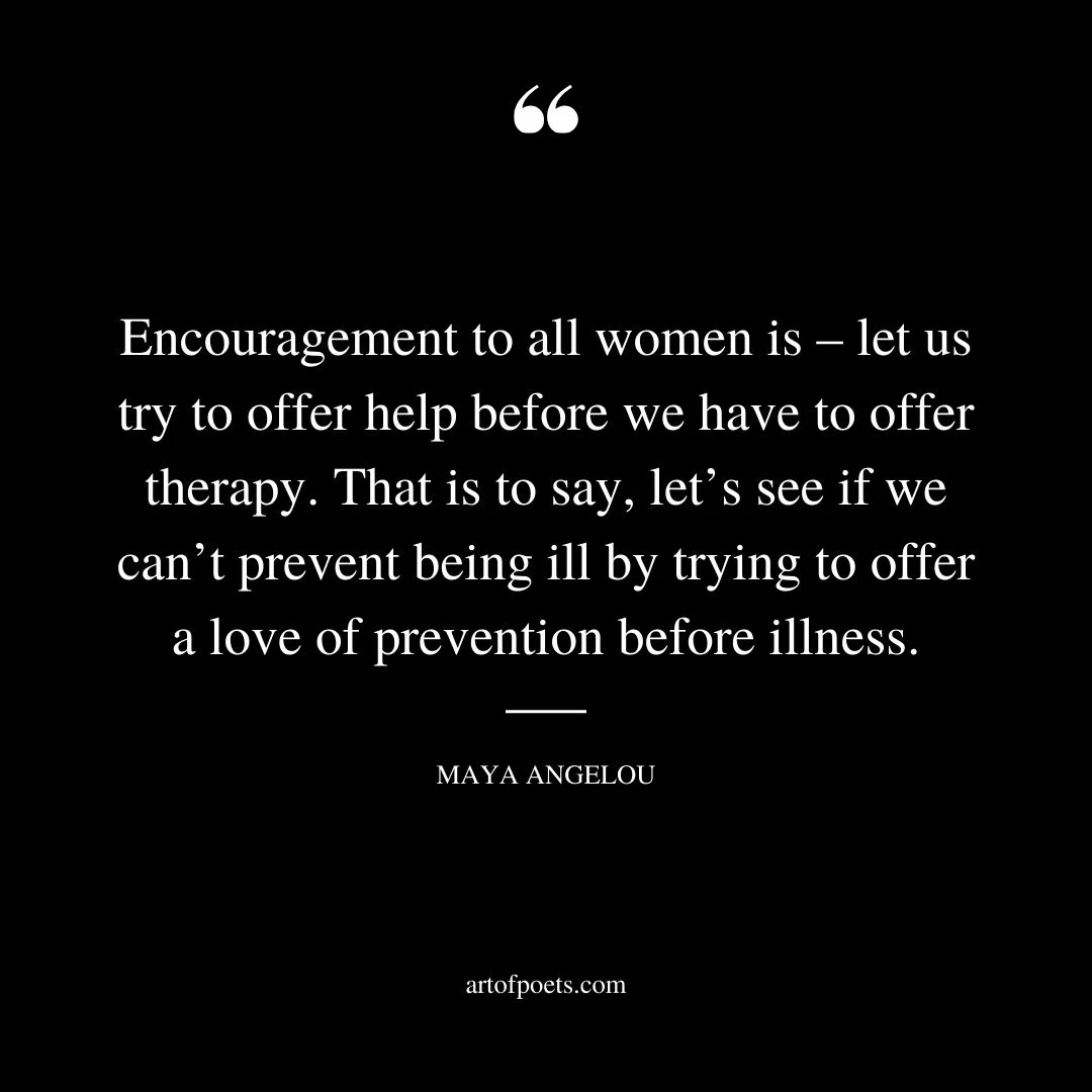 Encouragement to all women is – let us try to offer help before we have to offer therapy