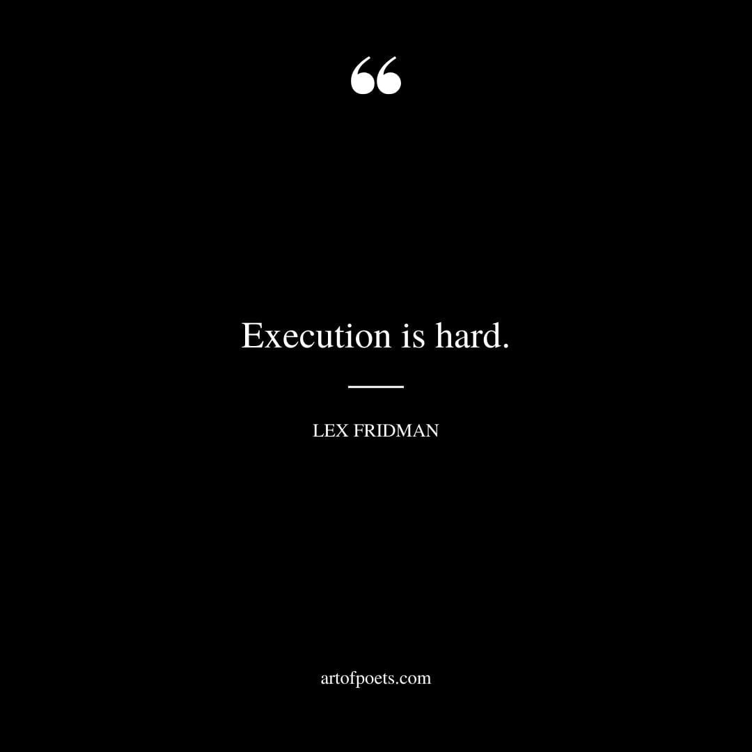 Execution is hard. Lex Fridman