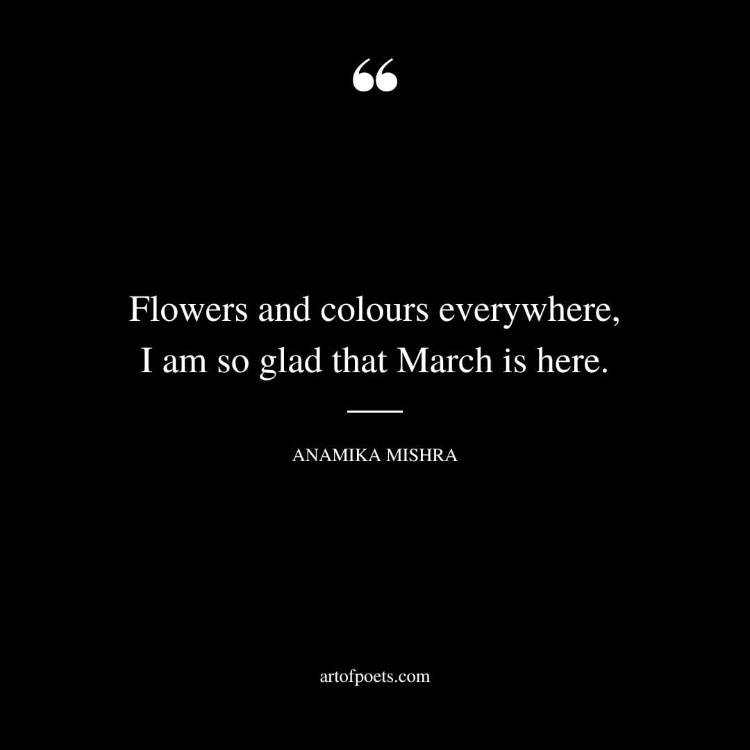 Flowers and colours everywhere I am so glad that March is here