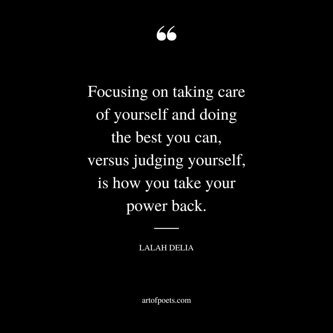 Focusing on taking care of yourself and doing the best you can versus judging yourself is how you take your power back
