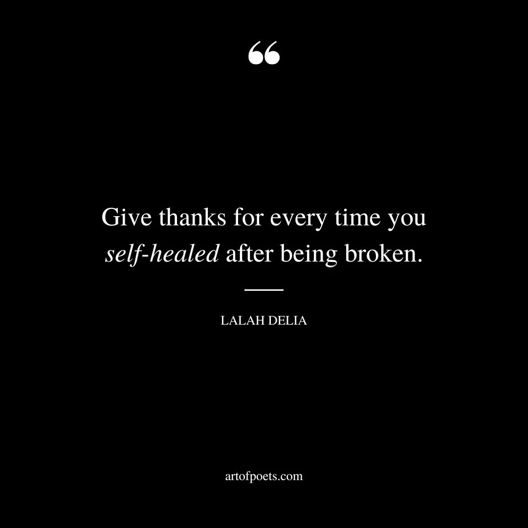 Give thanks for every time you self healed after being broken
